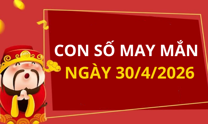 Con số may mắn hôm nay 30/4/2026 theo từng tuổi: Xem số vàng hợp tuổi bạn