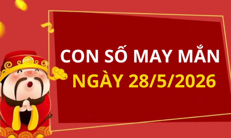 Con số may mắn hôm nay 28/5/2026 theo từng tuổi: Chọn đúng số phát tài