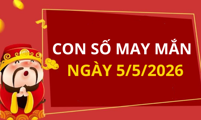 Con số may mắn hôm nay 5/5/2026 theo từng tuổi: Xem số phát lộc
